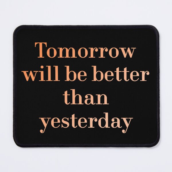 Item preview, Tomorrow Will Be Better Than Yesterday redbubble designed and sold by MUSThaveprint.