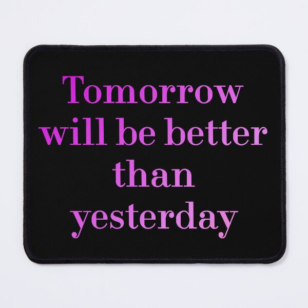 Item preview, Tomorrow Will Be Better Than Yesterday redbubble designed and sold by MUSThaveprint.