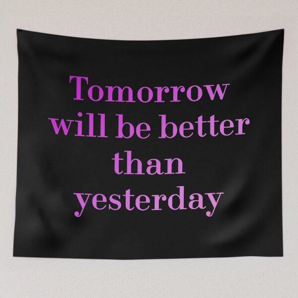 Item preview, Tomorrow Will Be Better Than Yesterday redbubble designed and sold by MUSThaveprint.