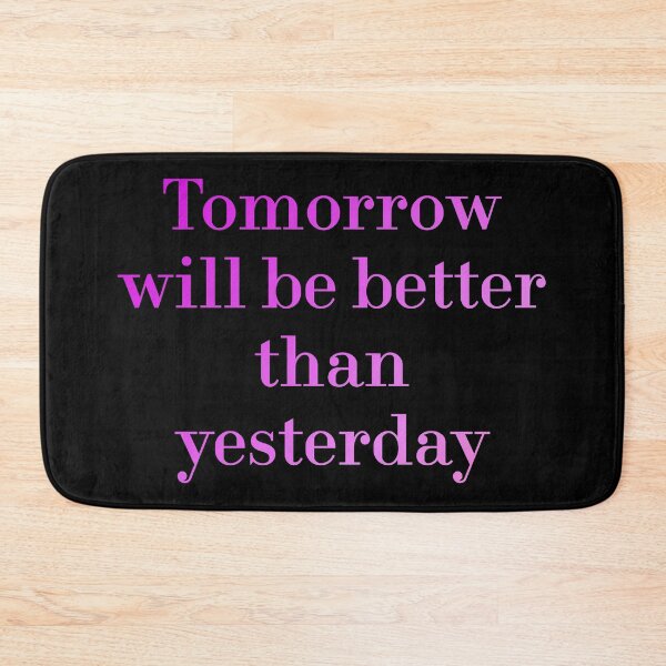Item preview, Tomorrow Will Be Better Than Yesterday redbubble designed and sold by MUSThaveprint.