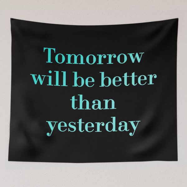 Item preview, Tomorrow Will Be Better Than Yesterday redbubble designed and sold by MUSThaveprint.