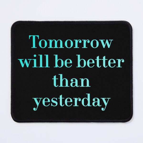 Item preview, Tomorrow Will Be Better Than Yesterday redbubble designed and sold by MUSThaveprint.