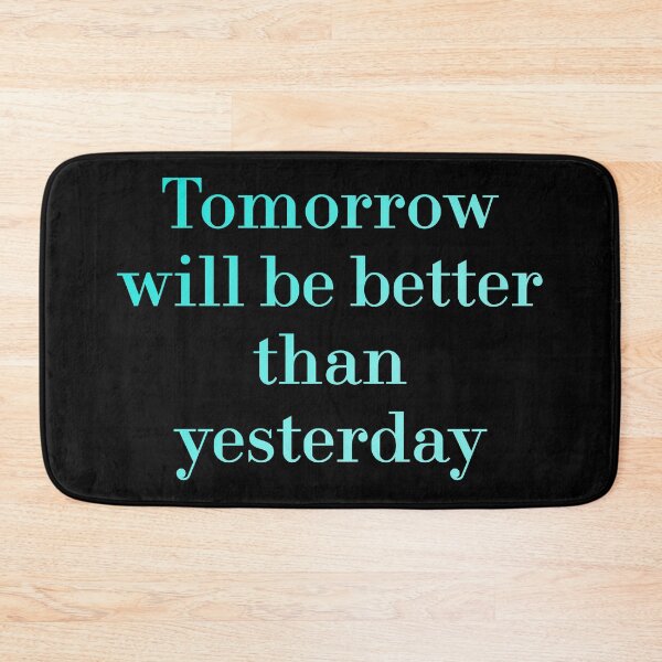 Item preview, Tomorrow Will Be Better Than Yesterday redbubble designed and sold by MUSThaveprint.