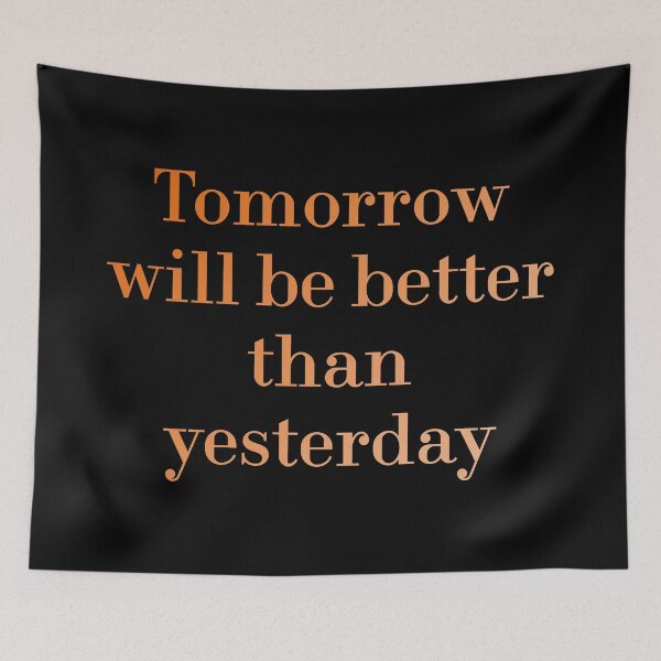 Item preview, Tomorrow Will Be Better Than Yesterday redbubble designed and sold by MUSThaveprint.