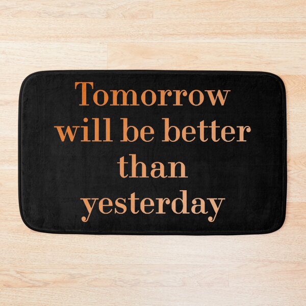 Item preview, Tomorrow Will Be Better Than Yesterday redbubble designed and sold by MUSThaveprint.