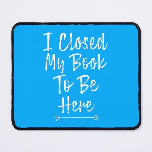 Item preview, I Closed My Book To Be Here                designed and sold by GlossBossCollec.