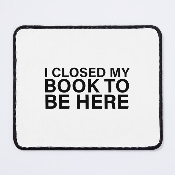 Item preview, I Closed My Book To Be Here designed and sold by GlossBossCollec.