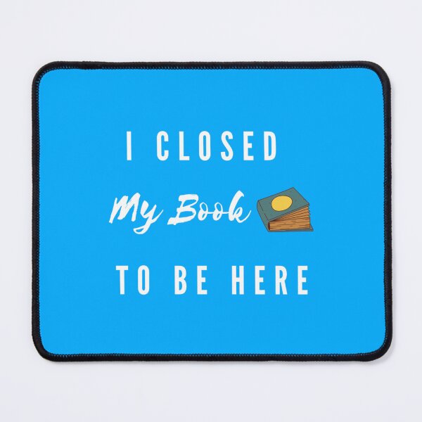 Item preview, I Closed My Book To Be Here- book lovers- Funny Love Reading   designed and sold by GlossBossCollec.