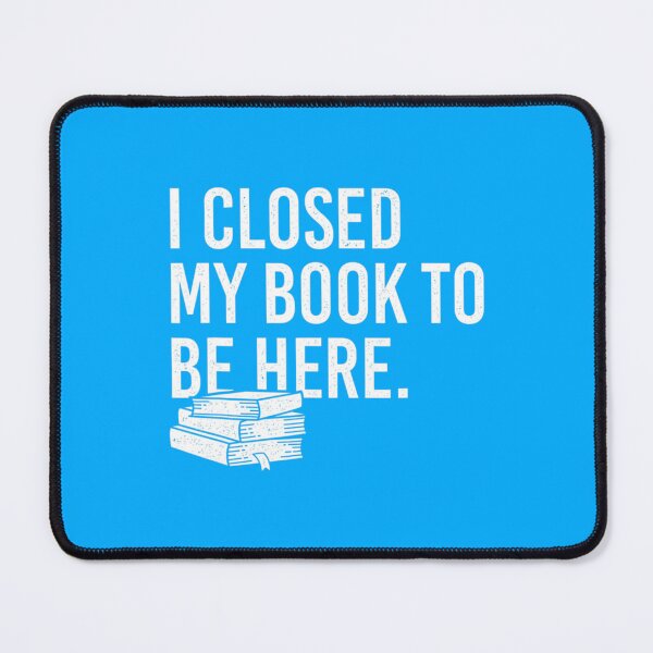 Item preview, I Closed My Book To Be Here Bookworm designed and sold by GlossBossCollec.