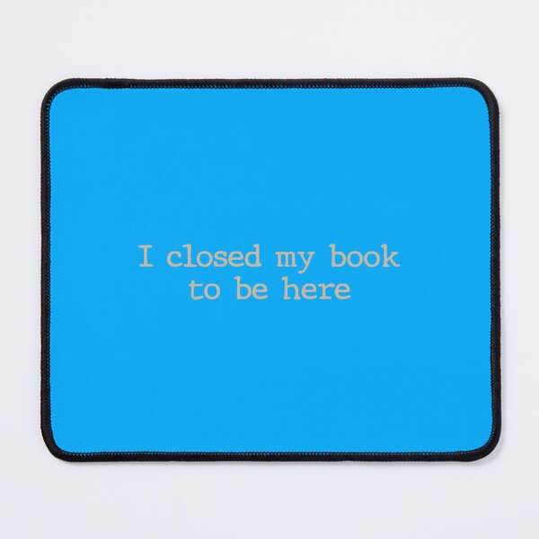 Item preview, I Closed My Book To Be Here Funny Quote designed and sold by GlossBossCollec.