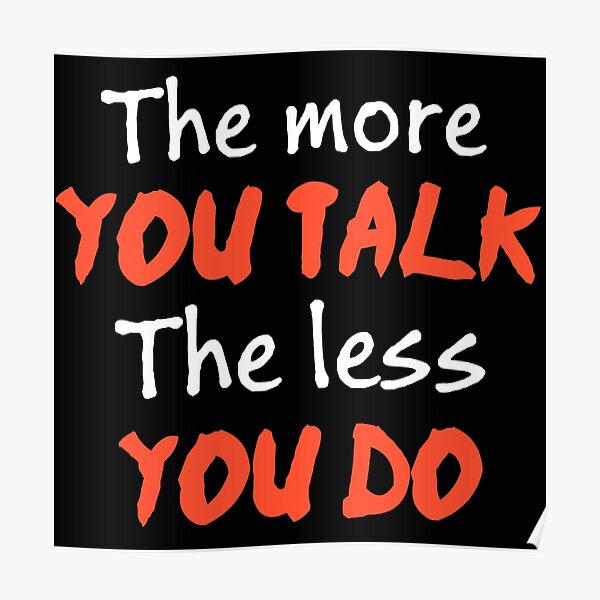 "The more you TALK The less you Do" Poster for Sale by EnzoVectorism