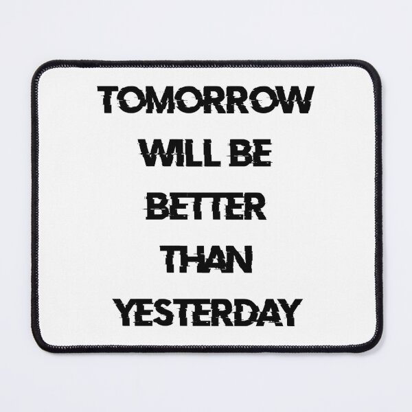 Item preview, TOMORROW WILL BE BETTER THAN YESTERDAY black / Cool and Funny quotes designed and sold by DRK7DSGN.
