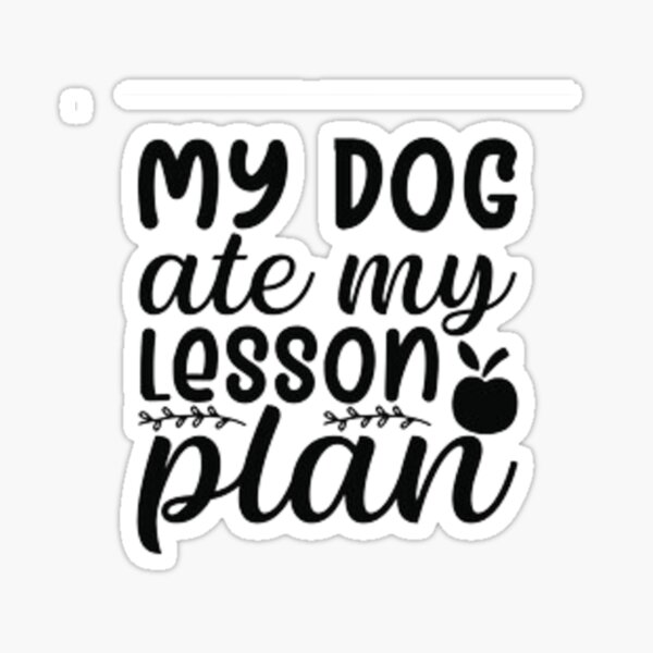 "my dog ate my lesson plan" Sticker for Sale by Dbanksdesign Redbubble