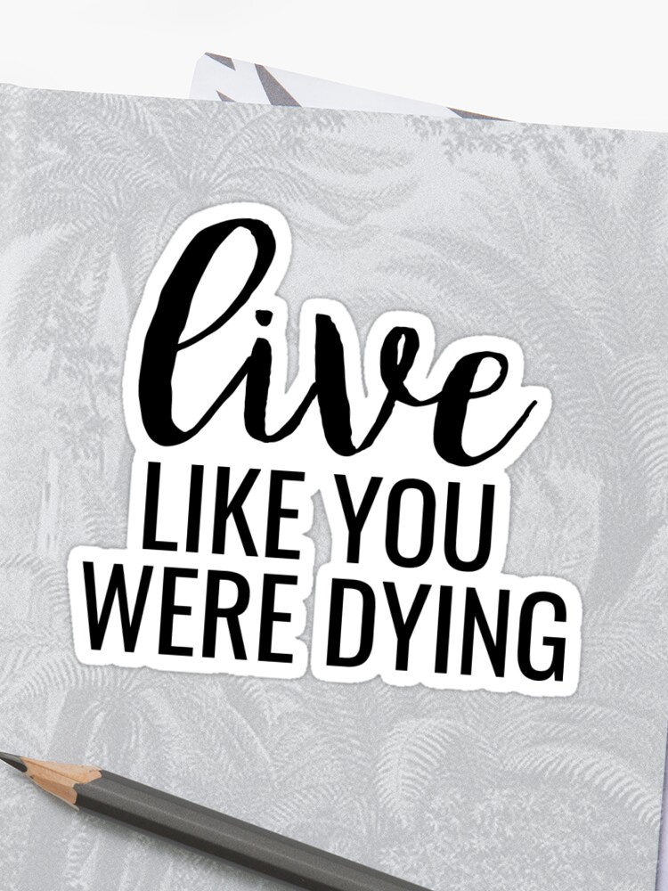 Live Like You Were Dying Sticker By Anna C