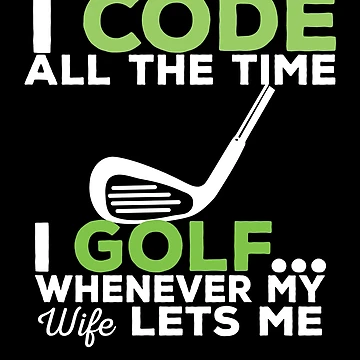 Artwork thumbnail, I Code All The Time Funny Coder Coding Humor Golf Lover by SharpThreadZ