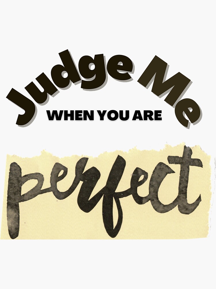 "judge me when you are perfect." Sticker for Sale by TooChilled Redbubble