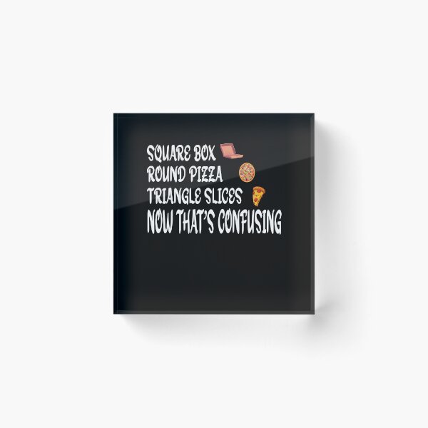Item preview, SQUARE BOX ROUND PIZZA TRIANGLE SLICES NOW THAT’S CONFUSING designed and sold by CHOOSEYOURS SHOP.