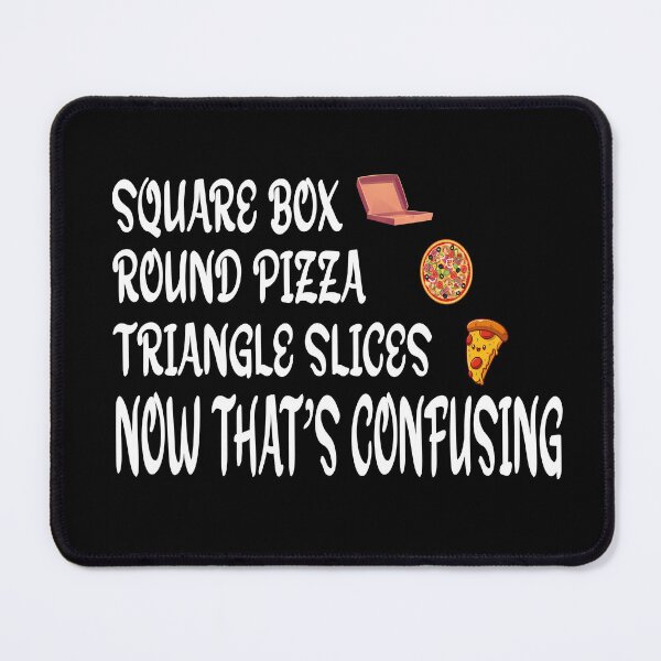 Item preview, SQUARE BOX ROUND PIZZA TRIANGLE SLICES NOW THAT’S CONFUSING designed and sold by CHOOSEYOURS SHOP.