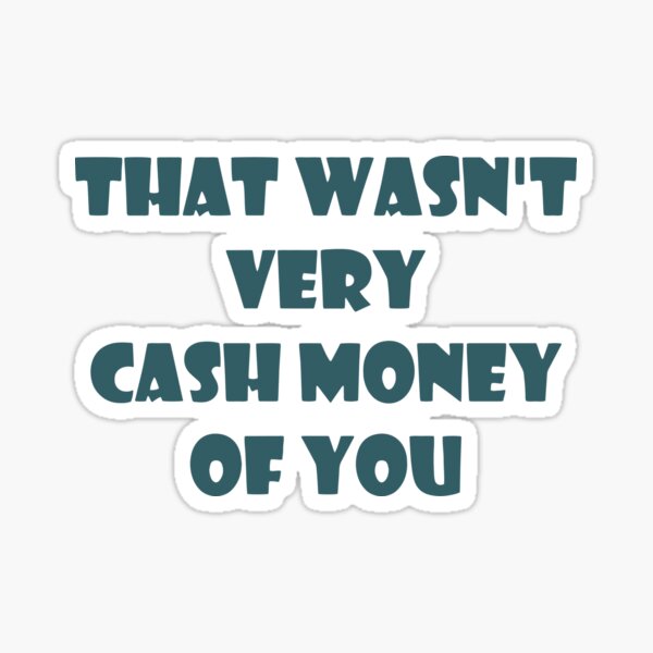 Funny money : that wasn't very cash money of you the Money Cash, saracreates, popula, Cash funny  Sticker for Sale by Best Seller