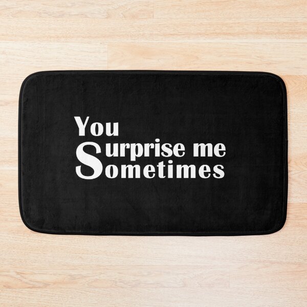 Item preview, You Surprise me Sometimes designed and sold by Mandypoolicious.