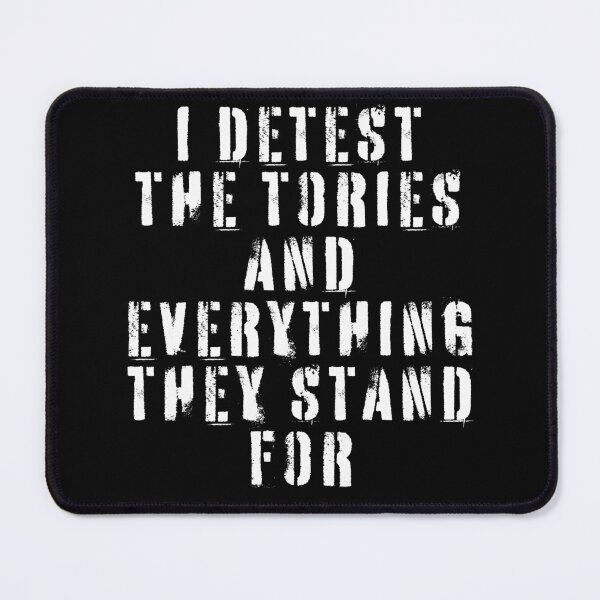 Item preview, I Detest The Tories and Everything They Stand For designed and sold by Texterns.