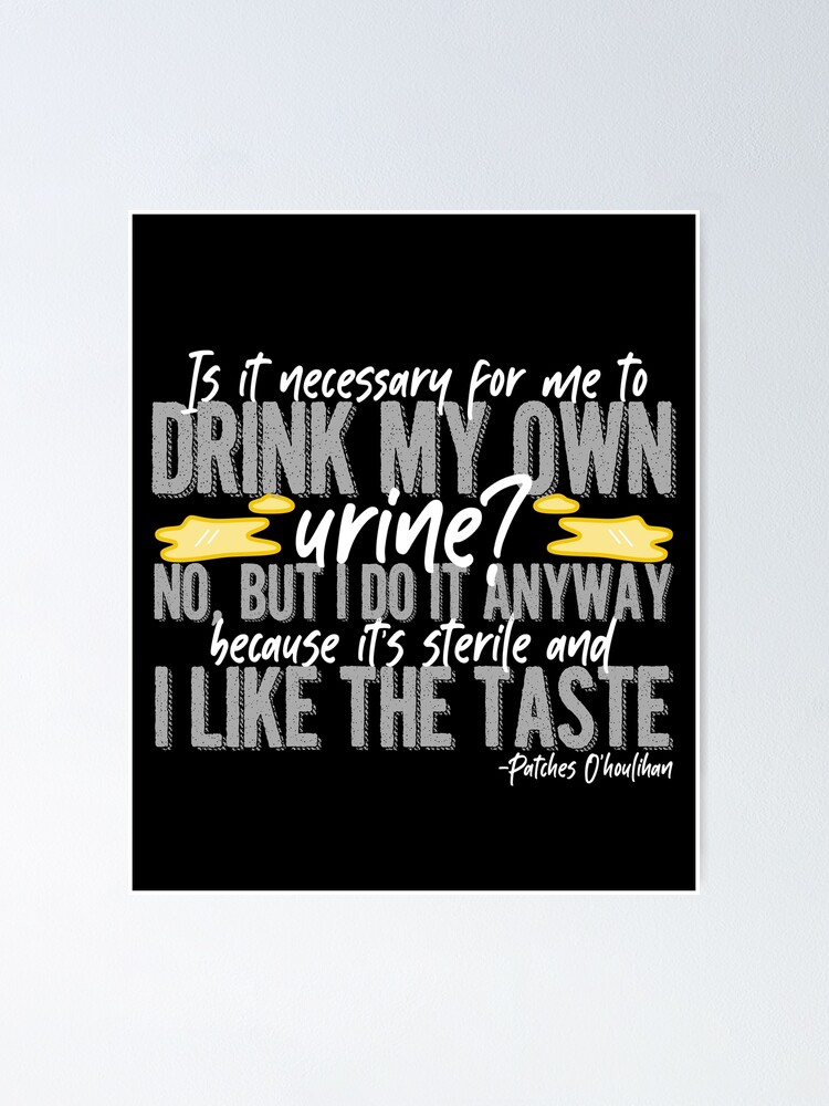 "Is it necessary for me to drink my own urine? No, but I do it anyway because its sterile and I