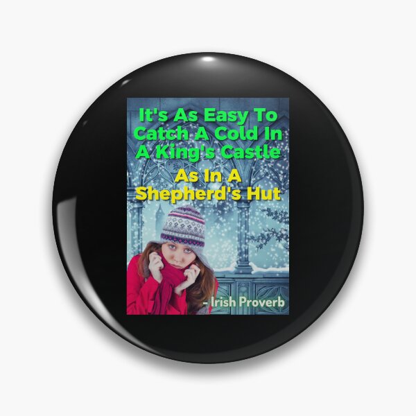 Item preview, Irish Proverb - It's As Easy To Catch A Cold In A King's Castle As In A Shepherd's Hut designed and sold by IrishProverbs.