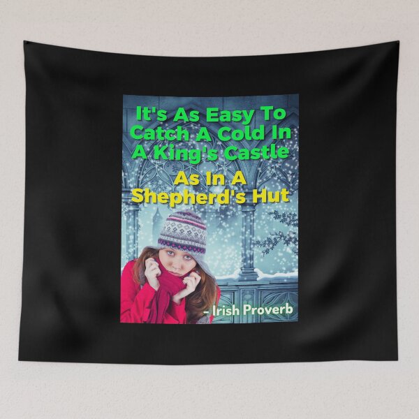 Item preview, Irish Proverb - It's As Easy To Catch A Cold In A King's Castle As In A Shepherd's Hut designed and sold by IrishProverbs.