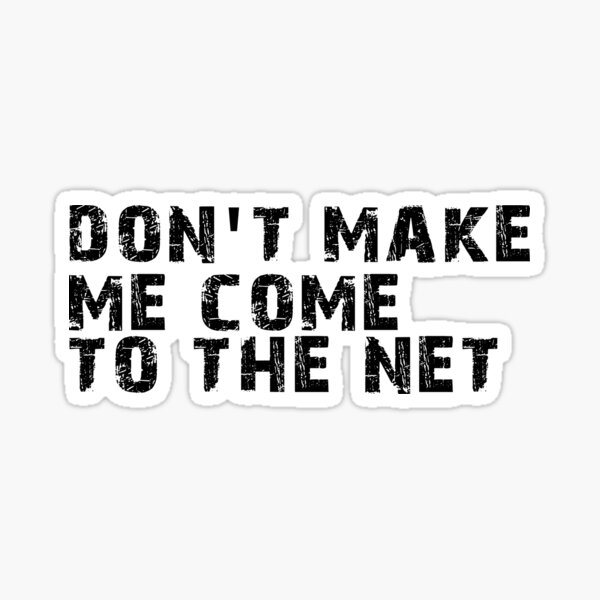 Don't Make Me Come To The Net Sticker