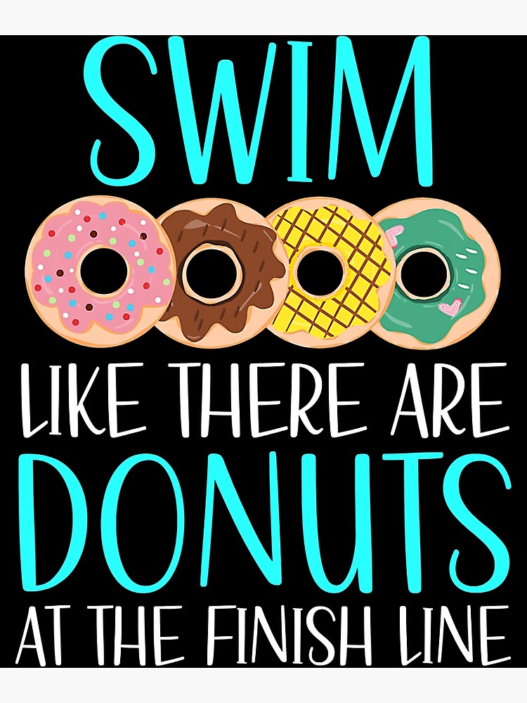 Swim Like There Are Donuts At The Finish Line Donut Lover Poster For Sale By Earthshaker Art 7766