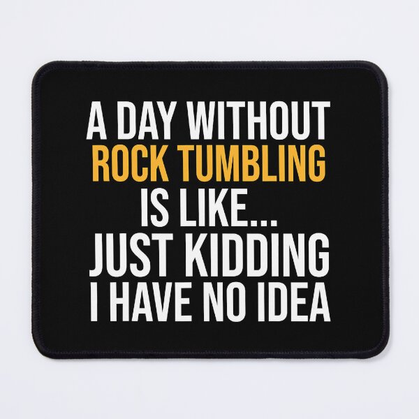 Item preview, A Day Without Rock Tumbling Is Like Just Kidding I Have No Idea designed and sold by Abaddon-art.