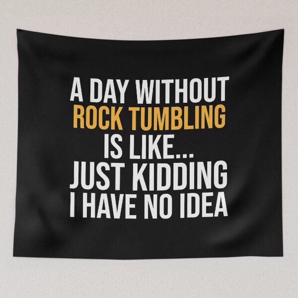 Item preview, A Day Without Rock Tumbling Is Like Just Kidding I Have No Idea designed and sold by Abaddon-art.