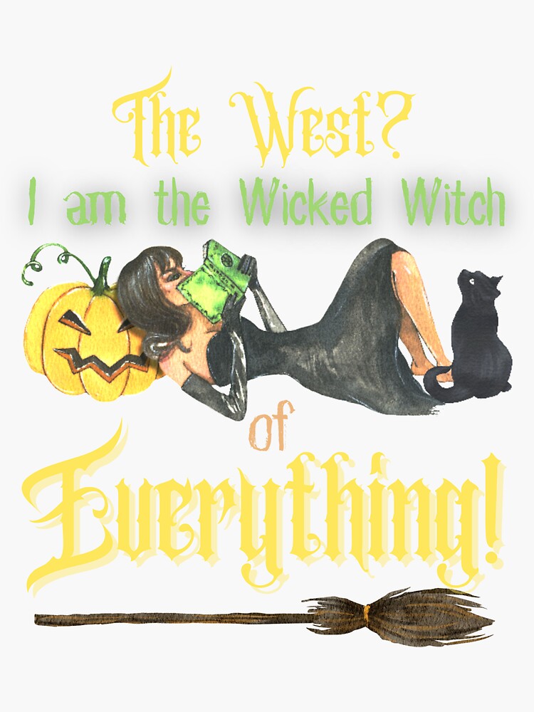 I Am The Wicked Witch Of Everything Sarcastic Witch Meme Sticker For Sale By Joeygrace 