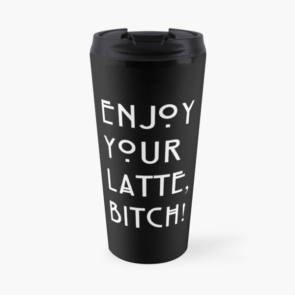 Enjoy your latte... Travel Mug
