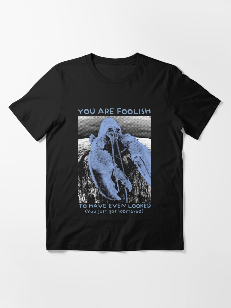 "You are Foolish Get Lobstered" Tshirt for Sale by AlmondArtsy