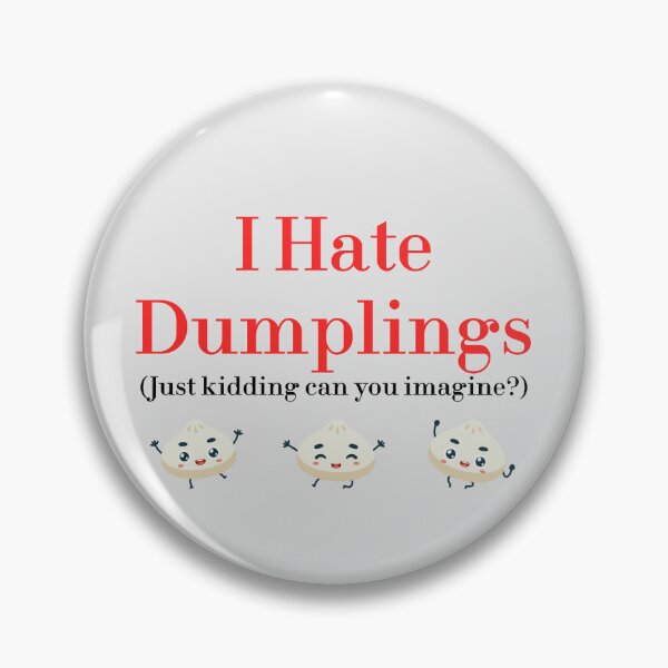 Item preview, I Hate Dumplings Just Kidding Can You Imagine? redbubble designed and sold by MUSThaveprint.