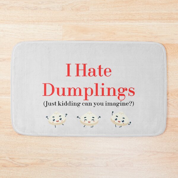 Item preview, I Hate Dumplings Just Kidding Can You Imagine? redbubble designed and sold by MUSThaveprint.