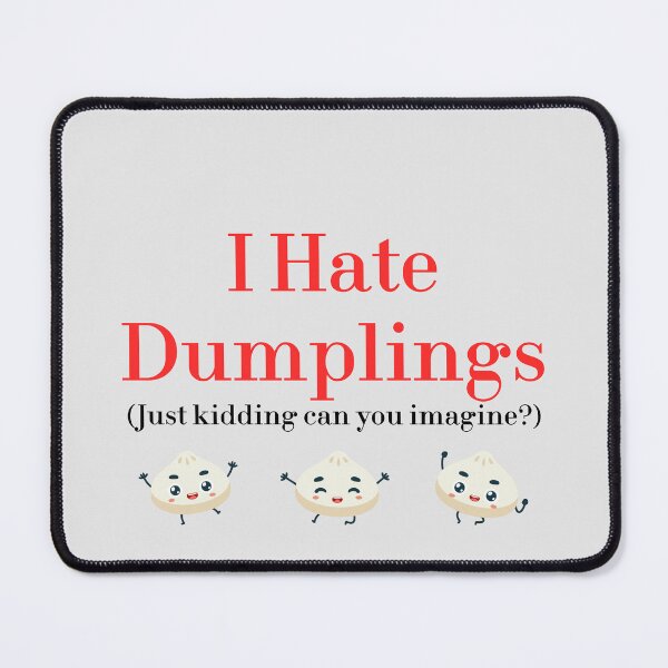 Item preview, I Hate Dumplings Just Kidding Can You Imagine? redbubble designed and sold by MUSThaveprint.