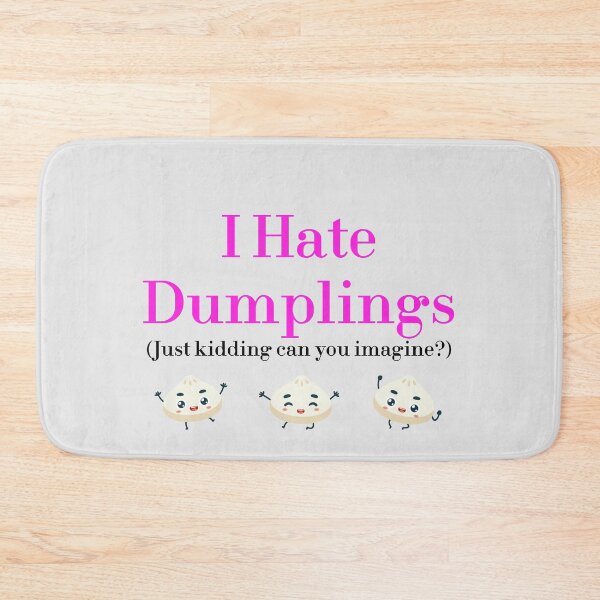 Item preview, I Hate Dumplings Just Kidding Can You Imagine? redbubble designed and sold by MUSThaveprint.