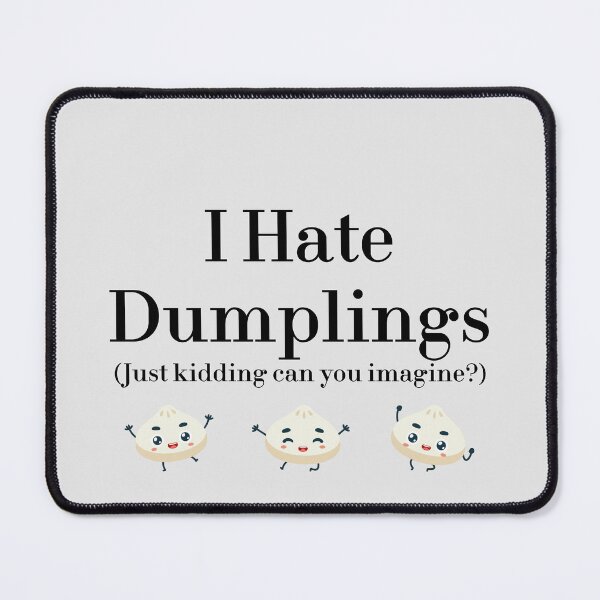 Item preview, I Hate Dumplings Just Kidding Can You Imagine? redbubble designed and sold by MUSThaveprint.