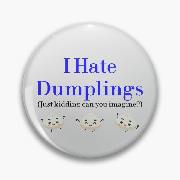 Item preview, I Hate Dumplings Just Kidding Can You Imagine? redbubble designed and sold by MUSThaveprint.
