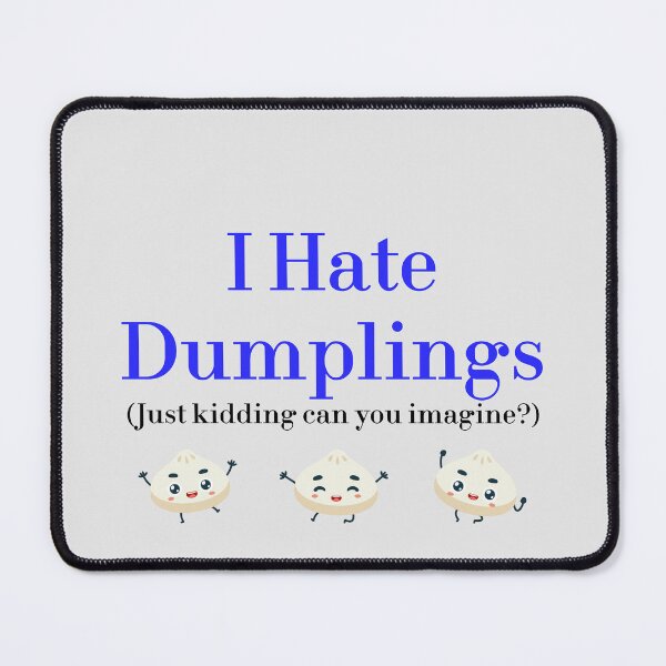 Item preview, I Hate Dumplings Just Kidding Can You Imagine? redbubble designed and sold by MUSThaveprint.
