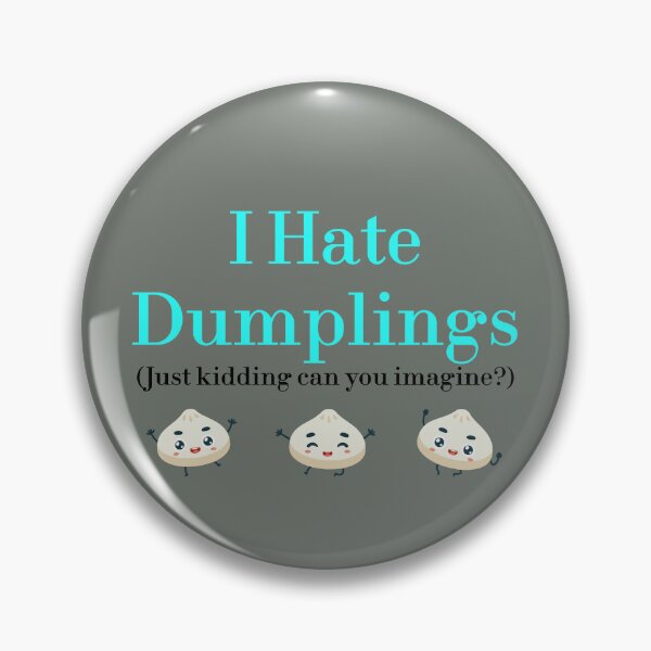 Item preview, I Hate Dumplings Just Kidding Can You Imagine? redbubble designed and sold by MUSThaveprint.