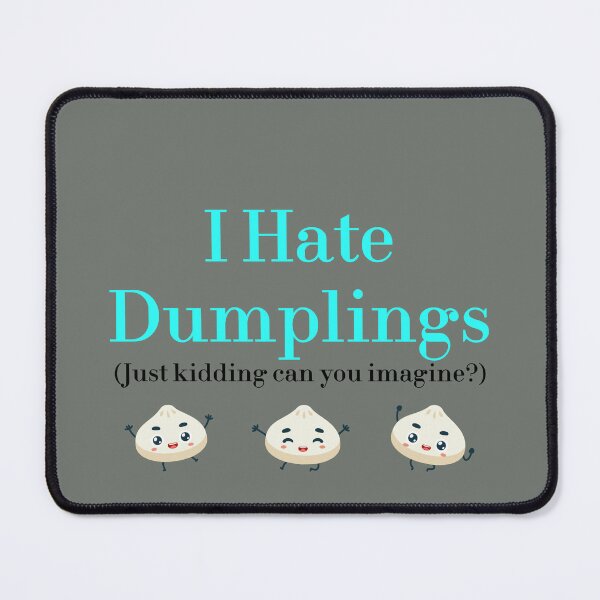 Item preview, I Hate Dumplings Just Kidding Can You Imagine? redbubble designed and sold by MUSThaveprint.