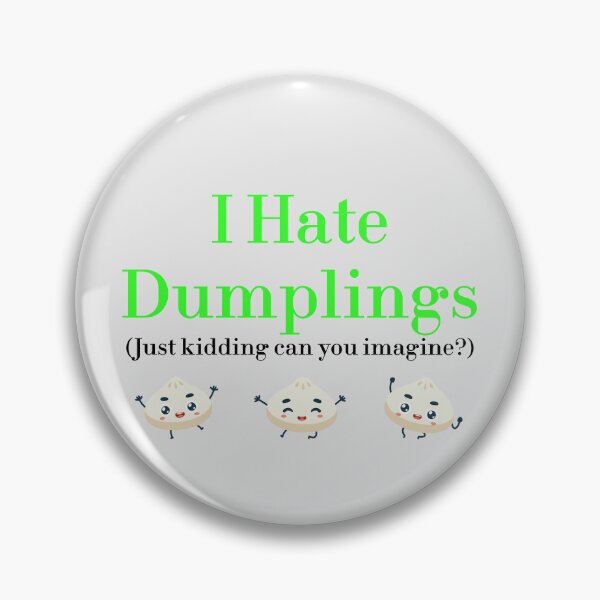 Item preview, I Hate Dumplings Just Kidding Can You Imagine? redbubble designed and sold by MUSThaveprint.