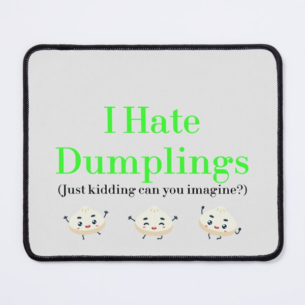 Item preview, I Hate Dumplings Just Kidding Can You Imagine? redbubble designed and sold by MUSThaveprint.