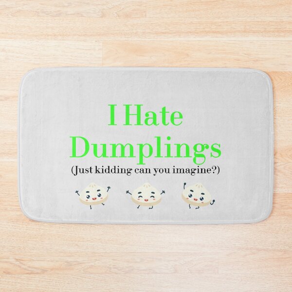 Item preview, I Hate Dumplings Just Kidding Can You Imagine? redbubble designed and sold by MUSThaveprint.