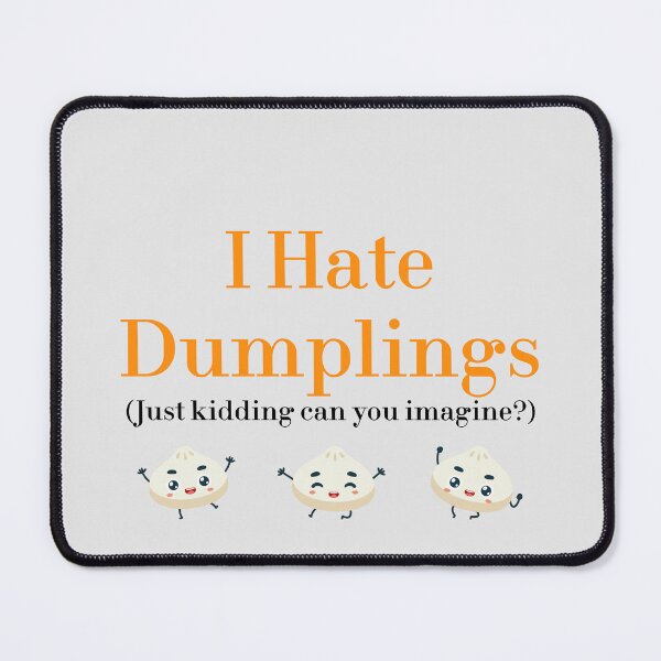 Item preview, I Hate Dumplings Just Kidding Can You Imagine? redbubble designed and sold by MUSThaveprint.