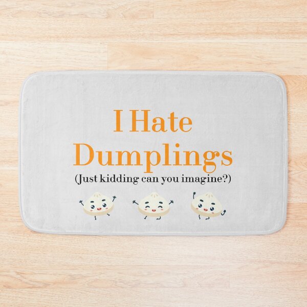 Item preview, I Hate Dumplings Just Kidding Can You Imagine? redbubble designed and sold by MUSThaveprint.