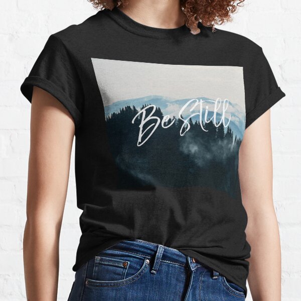 Be Still Classic T-Shirt